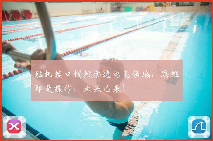 脑机接口悄然渗透电竞领域,思维即是操作,未来已来!