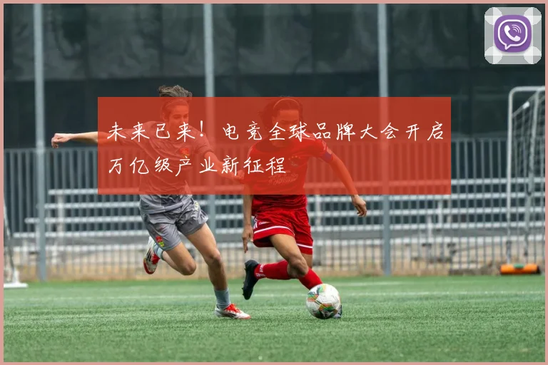未来已来!电竞全球品牌大会开启万亿级产业新征程