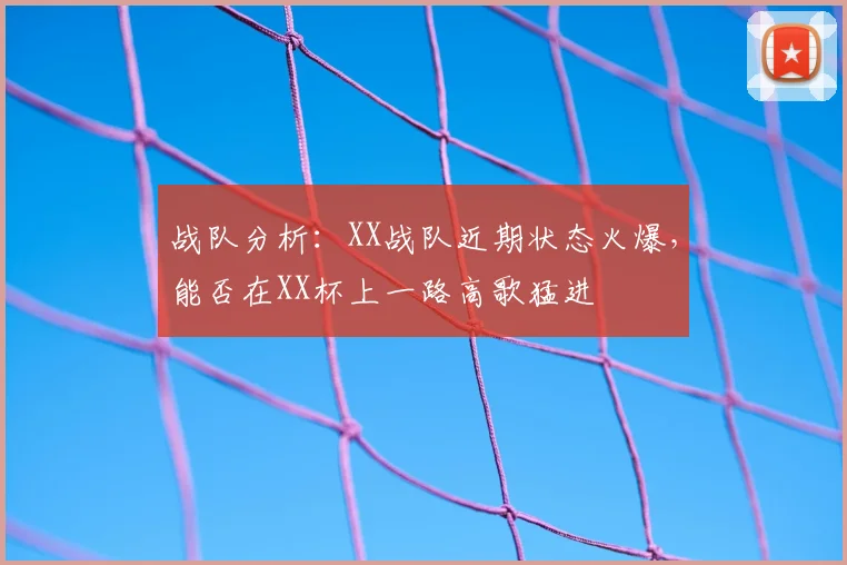 战队分析:XX战队近期状态火爆,能否在XX杯上一路高歌猛进