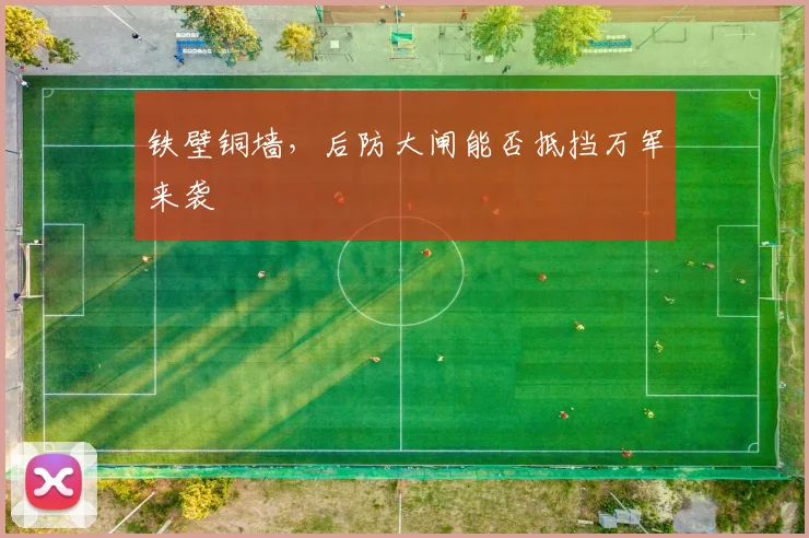 铁壁铜墙,后防大闸能否抵挡万军来袭