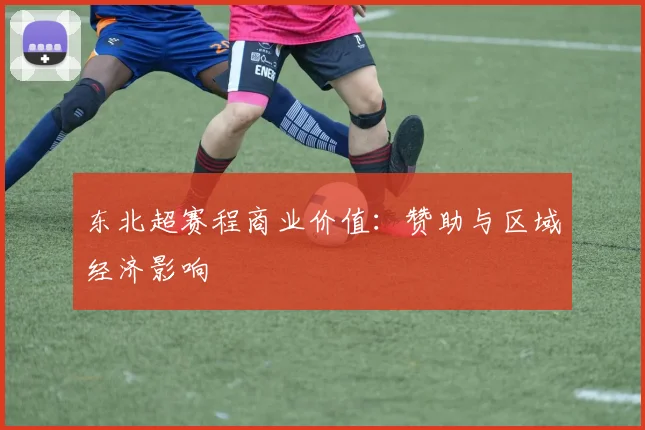 东北超赛程商业价值:赞助与区域经济影响