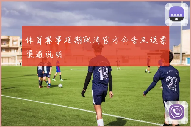 体育赛事延期取消官方公告及退票渠道说明